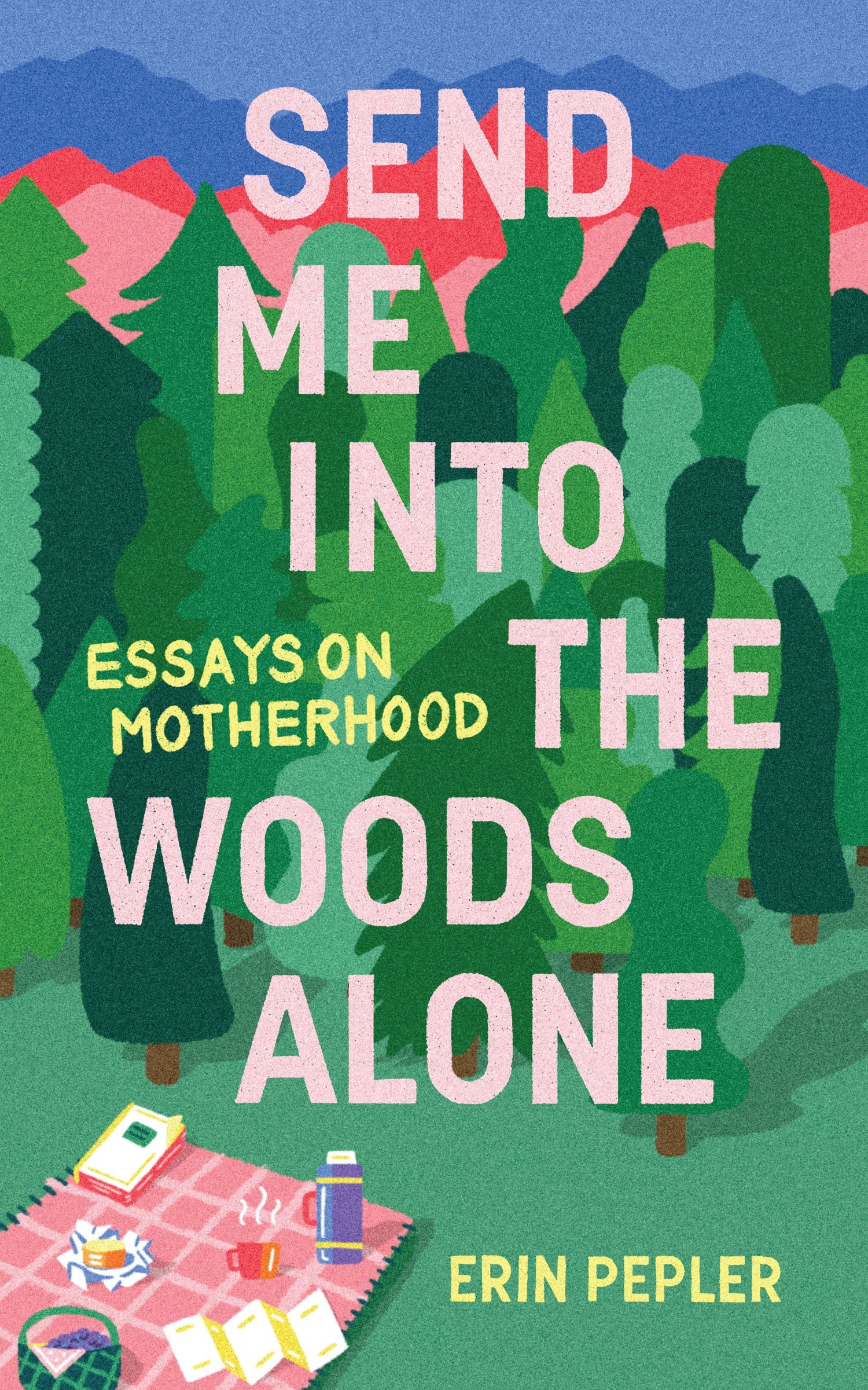 Send Me Into the Woods Alone: Essays on Motherhood Inspiring women