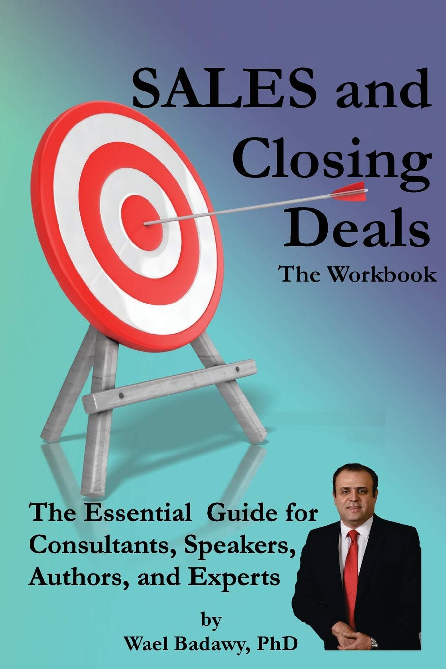 SALES and Closing Deals: The Workbook: The Essential Sales Guide for Consultants, Speakers, Authors, and Experts Business, Finance & Career