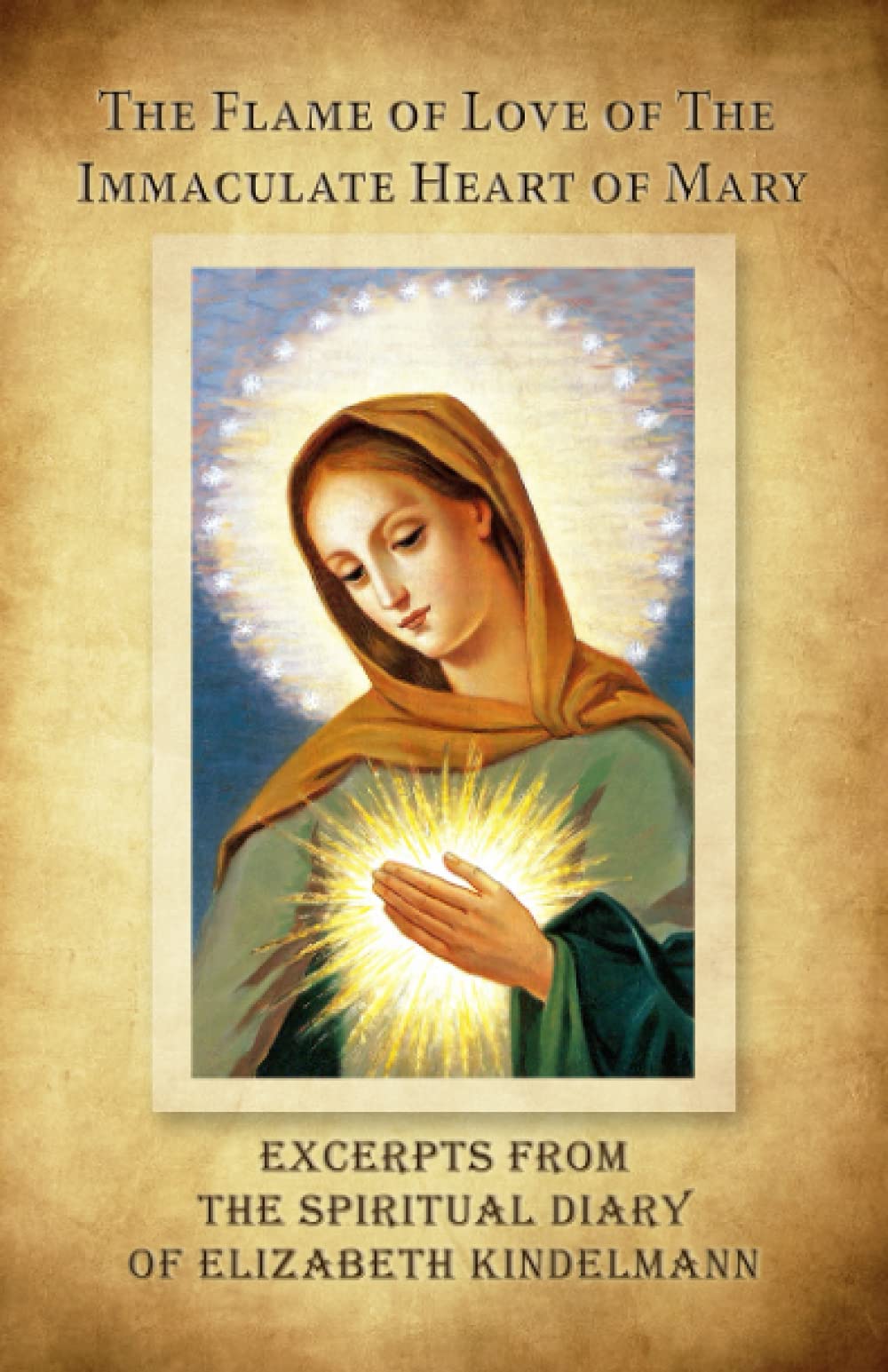 The Flame of Love of the Immaculate Heart of Mary - Excerpts from the Spiritual Diary of Elizabeth Kindelmann Religion & Esotericism