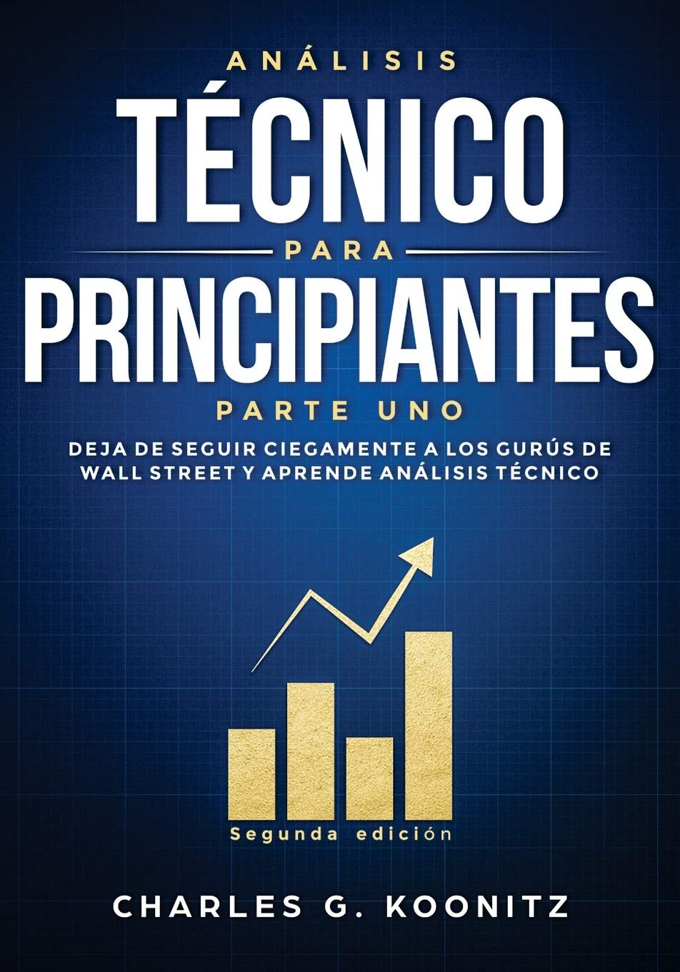 Análisis técnico para principiantes Parte uno (Segunda edición): Deja de seguir ciegamente a los gurús de Wall Street y aprende análisis técnico Business, Finance & Career