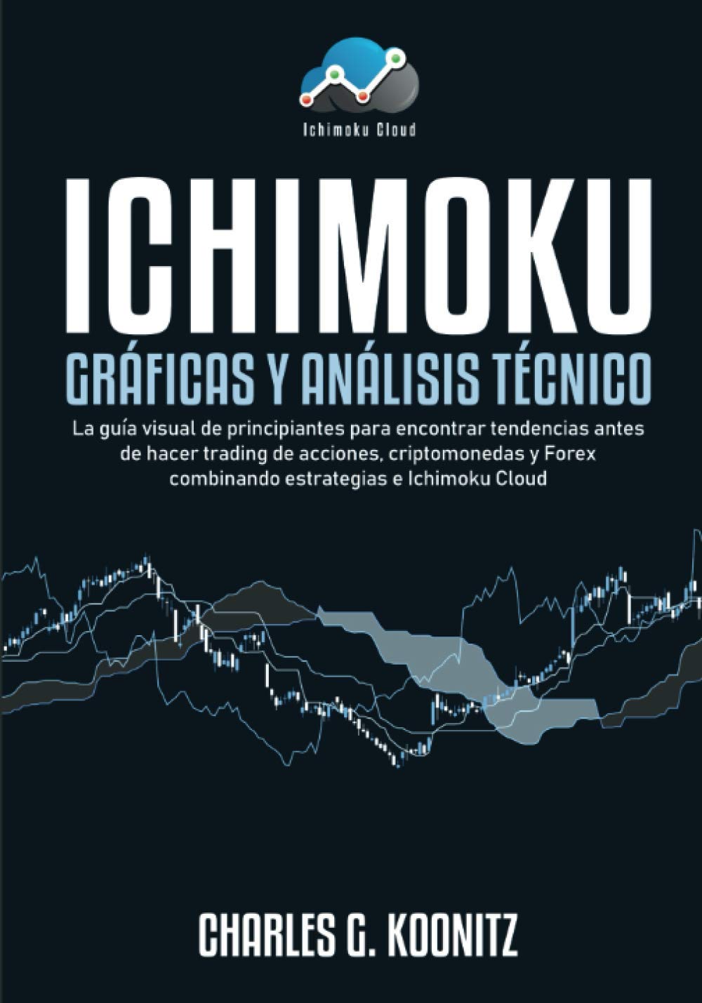 Ichimoku Gráficas y análisis técnico: La guía visual de principiantes para encontrar tendencias antes de hacer trading de acciones, criptomonedas y Forex combinando estrategias e Ichimoku Cloud Business, Finance & Career