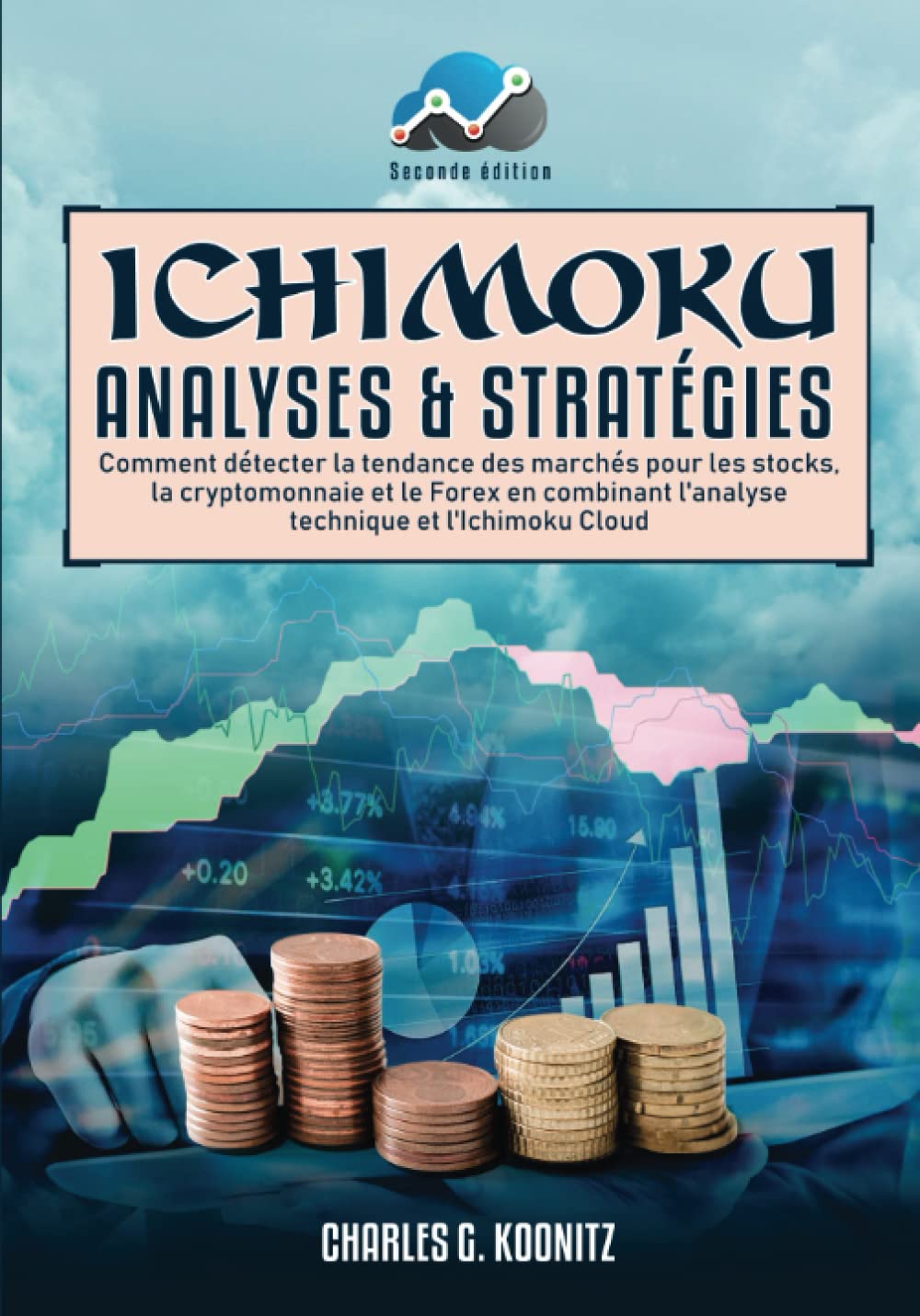 Ichimoku Analyses & Stratégies: Comment détecter la tendance des marchés pour les stocks, la cryptomonnaie et le Forex en combinant l’analyse technique et l’Ichimoku Cloud (seconde édition) Business, Finance & Career