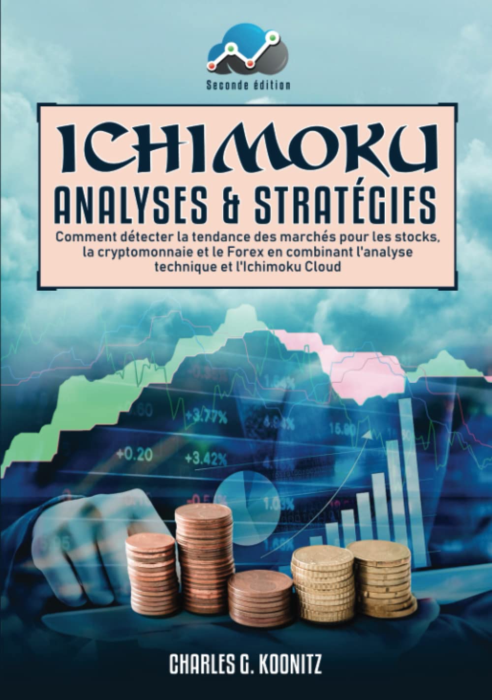 Ichimoku Analyses & Stratégies: Comment détecter la tendance des marchés pour les stocks, la cryptomonnaie et le Forex en combinant l’analyse technique et l’Ichimoku Cloud (seconde édition) Business & Technology