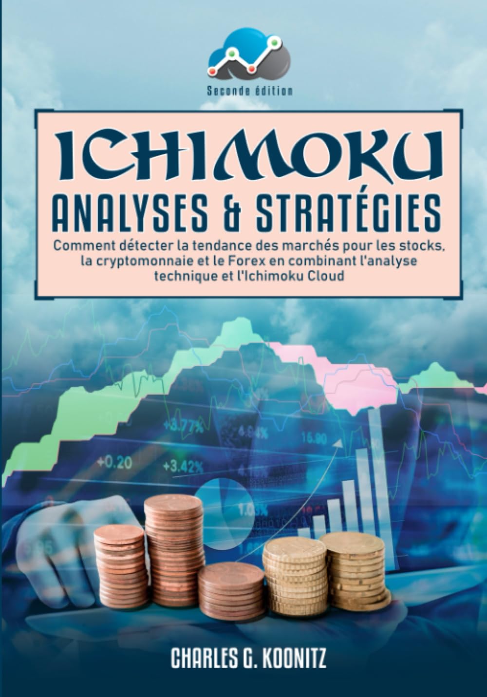Ichimoku Analyses & Stratégies: Comment détecter la tendance des marchés pour les stocks, la cryptomonnaie et le Forex en combinant l’analyse technique et l’Ichimoku Cloud (seconde édition) book