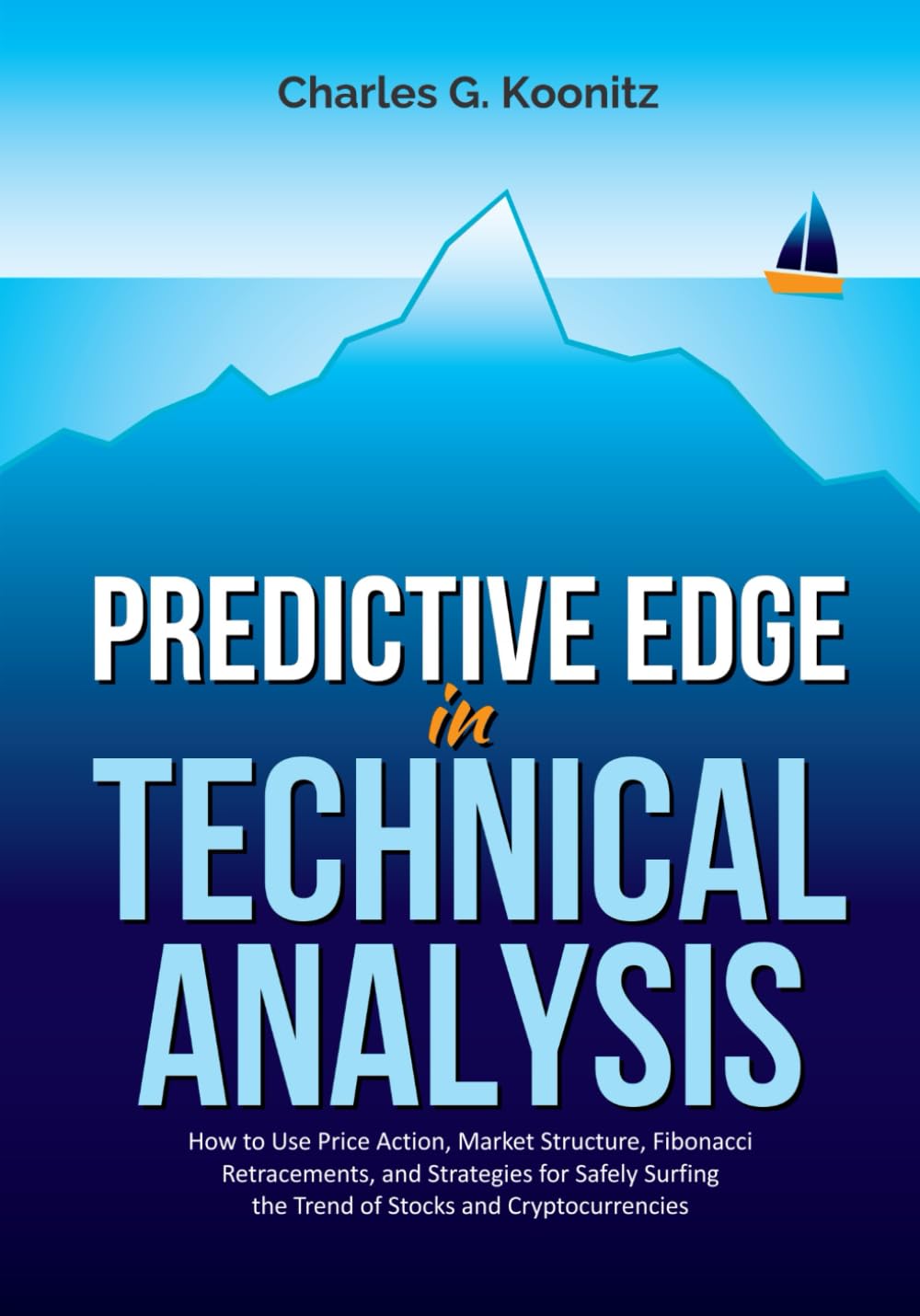 Predictive Edge in Technical Analysis: How to Use Price Action, Market Structure, Fibonacci Retracements, and Strategies for Safely Surfing the Trend of Stocks and Cryptocurrencies Business, Finance & Career