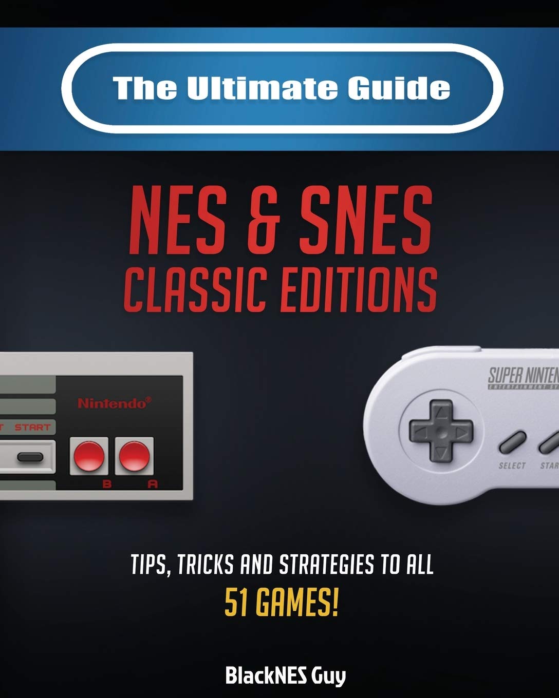 The Ultimate Guide To The SNES & NES Classic Editions: Tips, Tricks And Strategies To All 51 Games! Leisure & Fun