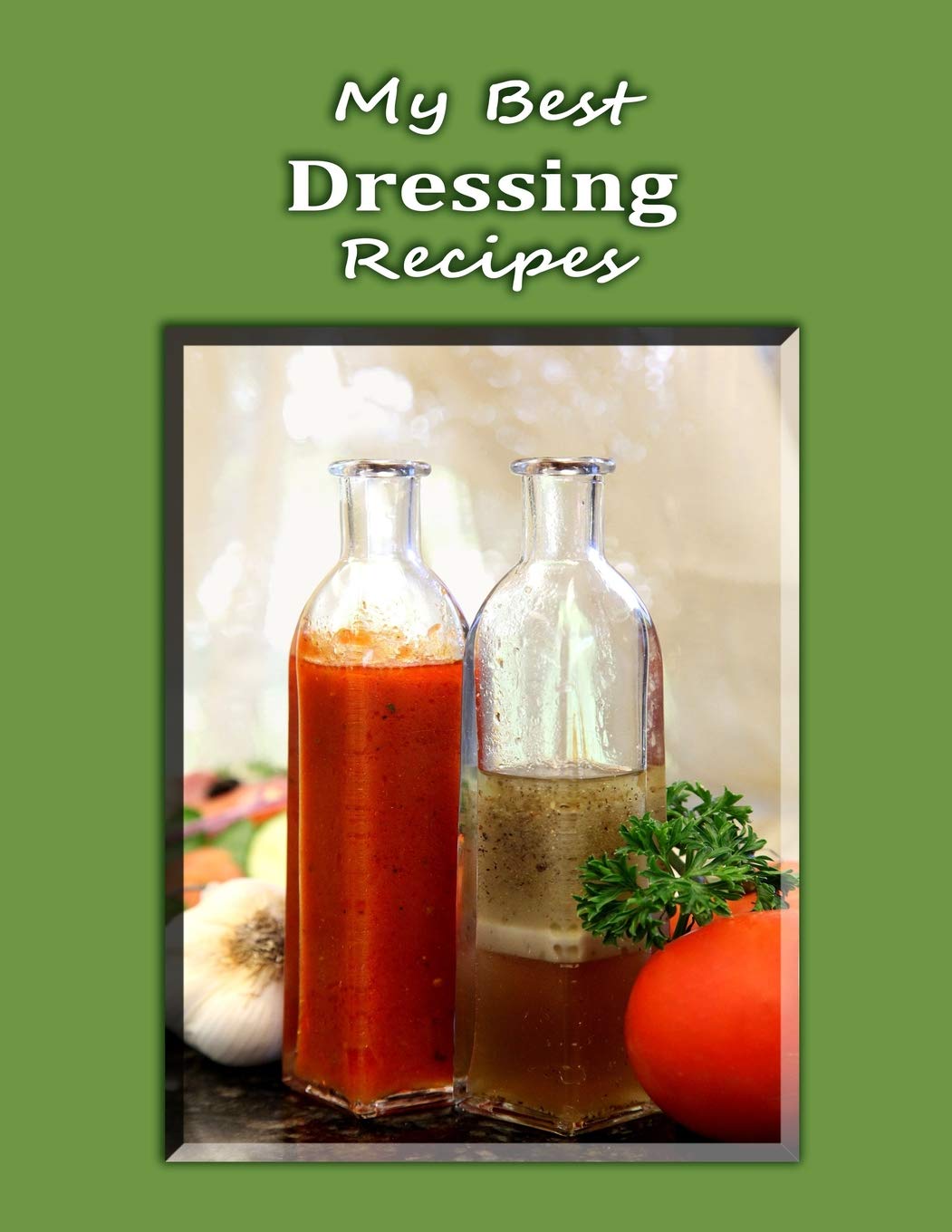 My Best Dressing Recipes: Blank form notebook used to collect your best dressing recipes for salads, samdwiches and more. Create a heirloom of your family's favorite reicpes book