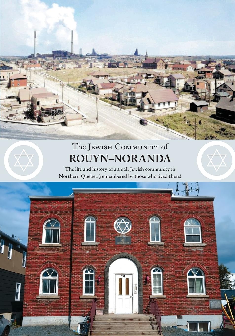 The Jewish Community of Rouyn-Noranda: The life and history of a small Jewish community in Northern Quebec (remembered by those who lived there) Politics & History