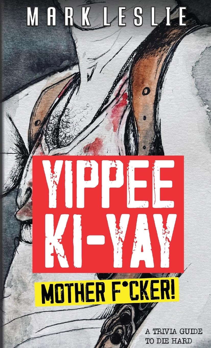 Yippee Ki-Yay, Motherf*cker!: A Trivia Guide to Die Hard Film, Art & Culture