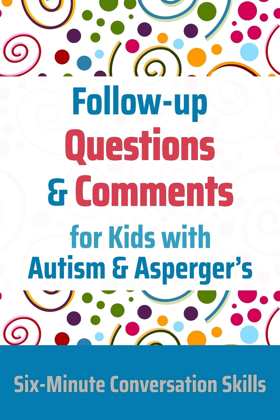 Follow-up Questions and Comments for Kids with Autism & Asperger's: Six-Minute Thinking Skills Medicine