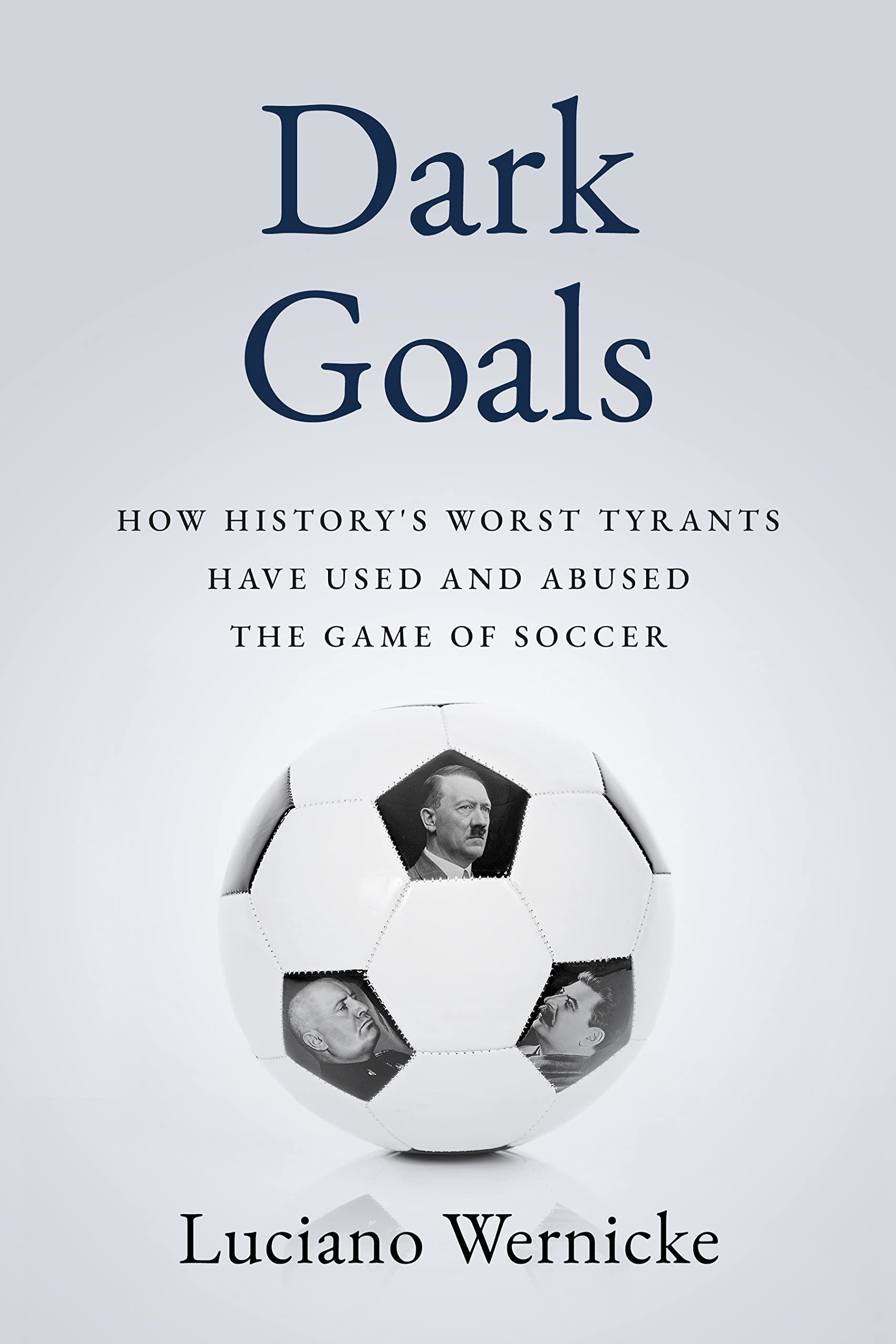 Dark Goals: How History's Worst Tyrants Have Used and Abused the Game of Soccer Social Sciences
