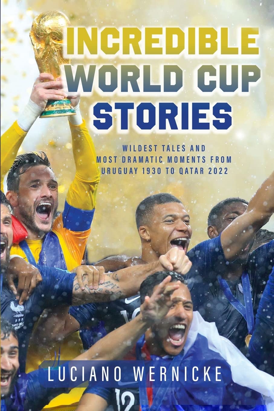 Incredible World Cup Stories: Wildest Tales and Most Dramatic Moments from Uruguay 1930 to Qatar 2022 Leisure & Fun