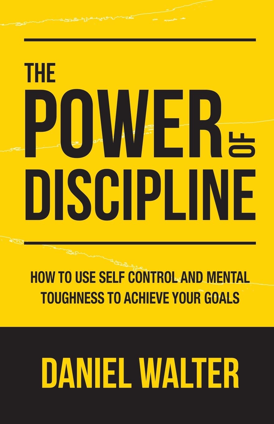 The Power of Discipline: How to Use Self Control and Mental Toughness to Achieve Your Goals book