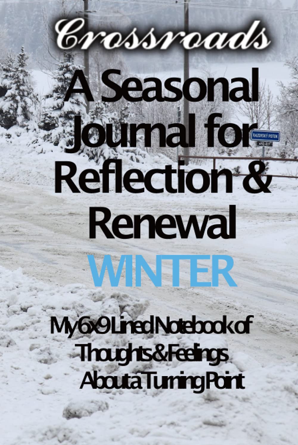 Crossroads - A Seasonal Journal for Reflection and Renewal - WINTER: My 6x9 Lined Notebook of Thoughts & Feelings About a Turning Point (Crossroads - Seasons) Business, Finance & Career