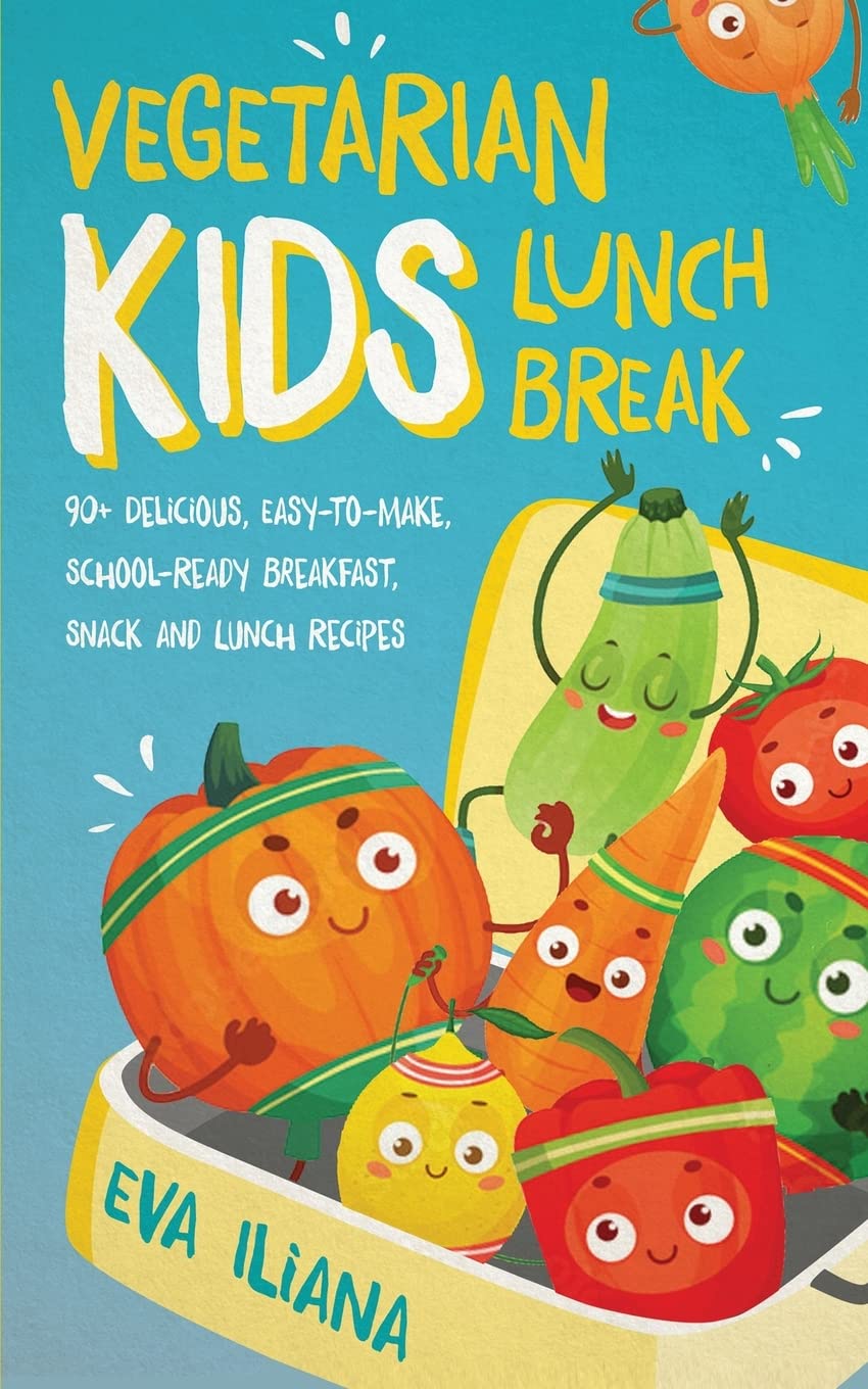 Vegetarian Kids Lunch Break    90+ Delicious, Easy-to-Make, School-Ready, Breakfast, Snack and Lunch Recipes Leisure, Home & Garden