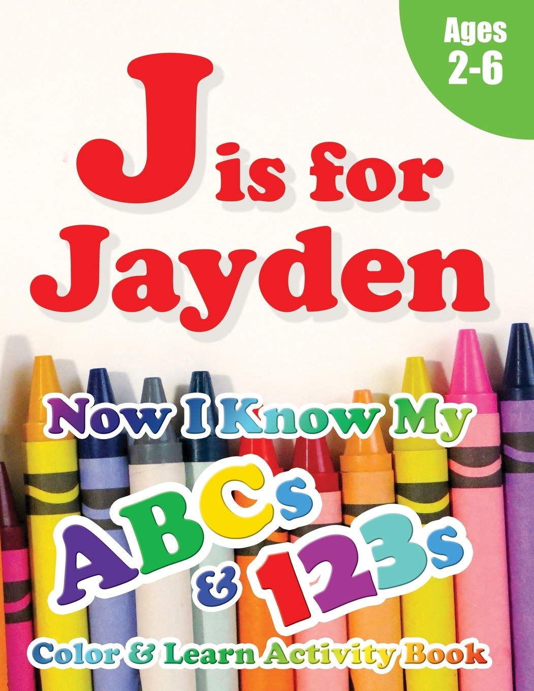 J is for Jayden: Now I Know My ABCs and 123s Coloring & Activity Book with Writing and Spelling Exercises (Age 2-6) 128 Pages Study Guides