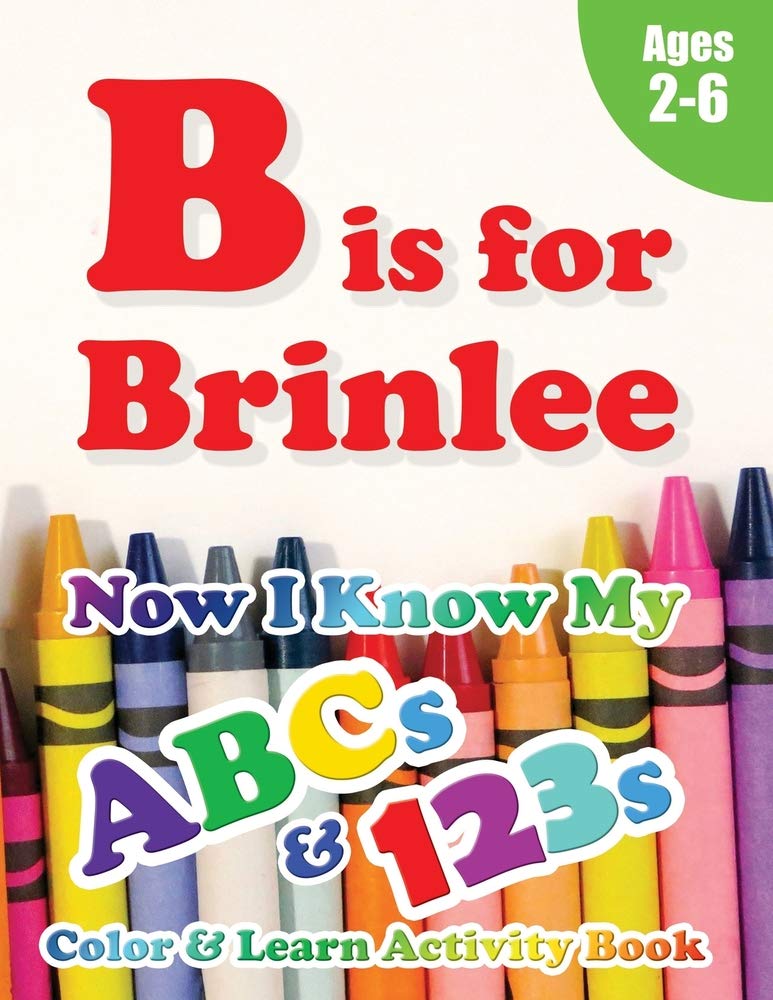 B is for Brinlee: Now I Know My ABCs and 123s Coloring & Activity Book with Writing and Spelling Exercises (Age 2-6) 128 Pages Study Guides