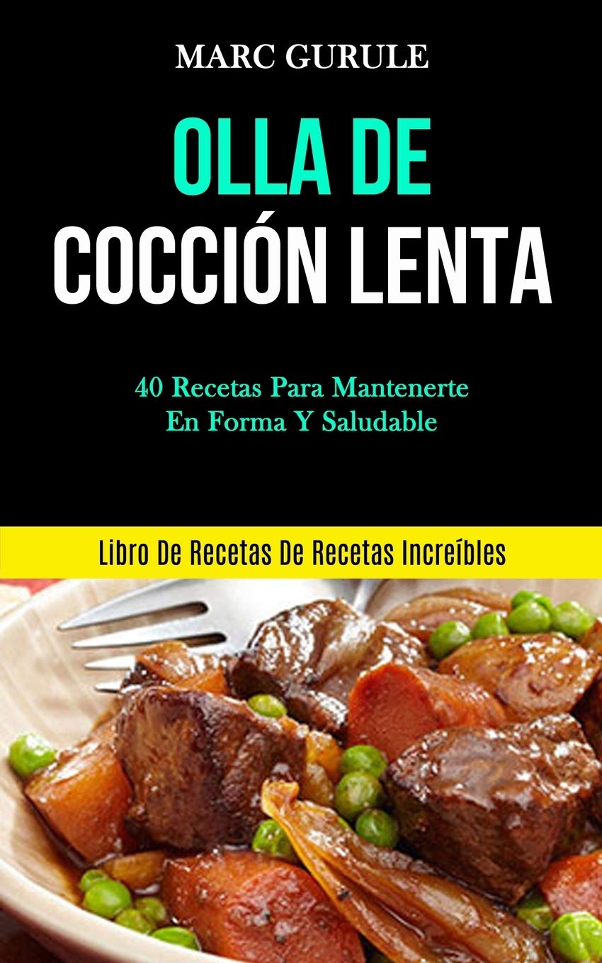 Olla De Cocción Lenta: 40 Recetas para mantenerte en forma y saludable (Libro de recetas de recetas increíbles) Medicine