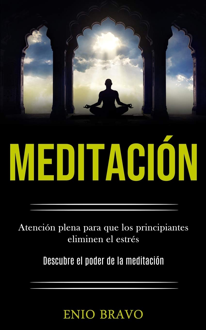 Meditación: Atención plena para que los principiantes eliminen el estrés (Descubre el poder de la meditación) Business, Finance & Career