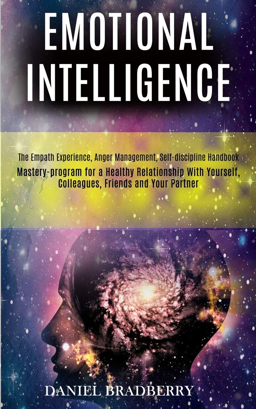 Emotional Intelligence: Mastery-program for a Healthy Relationship With Yourself, Colleagues, Friends and Your Partner (The Empath Experience, Anger Management, Self-discipline Handbook) Business, Finance & Career