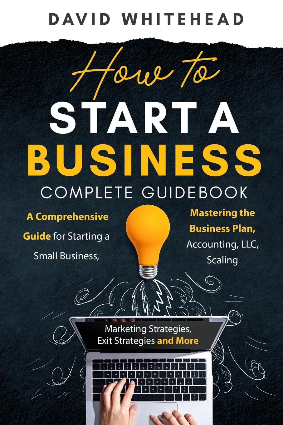 How to Start a Business Complete Guidebook: A Comprehensive Guide for Starting a Small Business, Mastering the Business Plan, Accounting, LLC, Scaling Business, Finance & Career