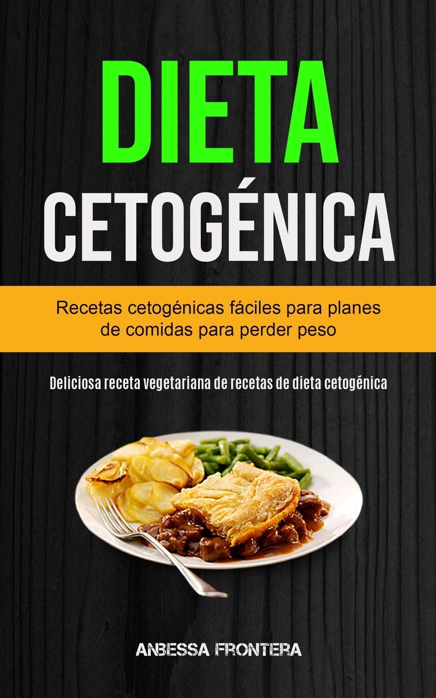 Dieta Cetogénica: Recetas Cetogénicas Fáciles Para Planes De Comidas Para Perder Peso (Deliciosa Receta Vegetariana De Recetas De Dieta Cetogénica) Health, Nutrition & Fitness
