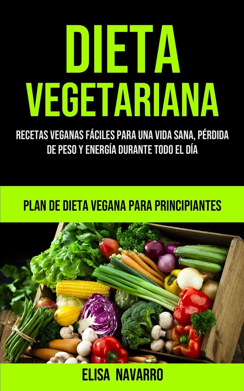 Dieta Vegetariana: Recetas veganas fáciles para una vida sana, pérdida de peso y energía durante todo el día (Plan de dieta vegana para principiantes) Leisure, Home & Garden