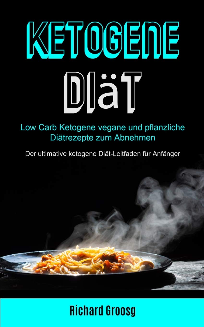 Ketogene Diät: Low Carb Ketogene Vegane Und Pflanzliche Diätrezepte Zum Abnehmen (Der Ultimative Ketogene Diät-leitfaden Für Anfänger) Leisure, Home & Garden