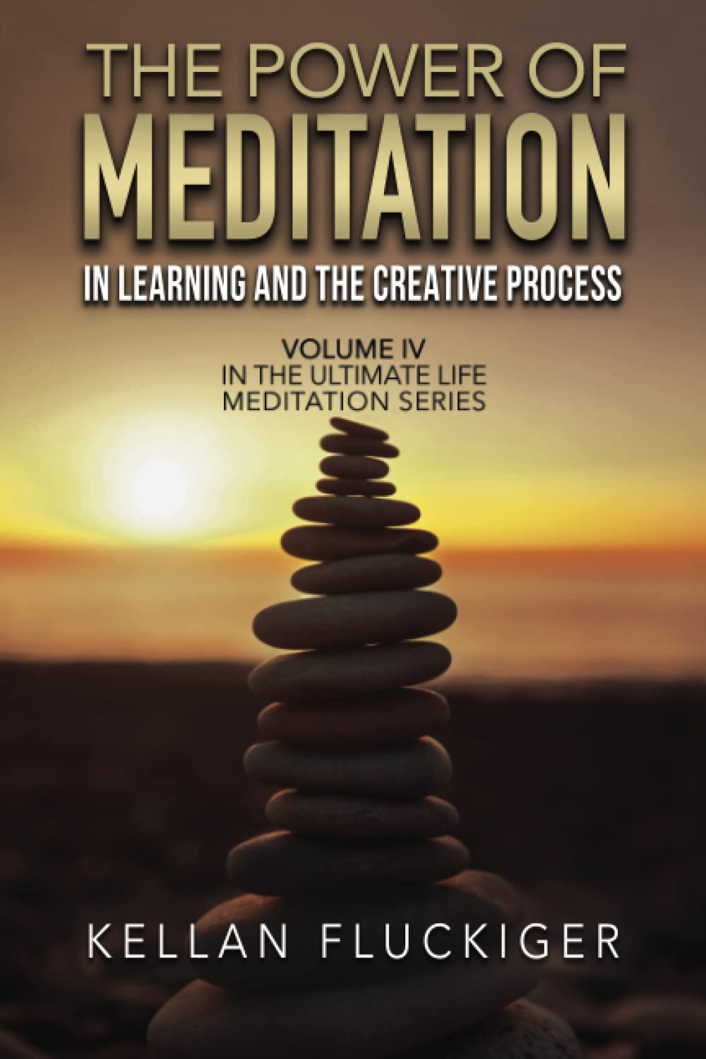 The Power of Meditation In Learning and The Creative Process: Volume IV in the Ultimate Life Meditation Series Lifestyle