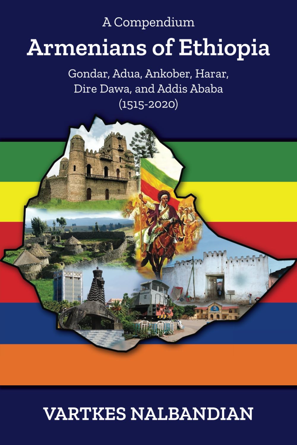 Armenians of Ethiopia: A compendium - Gondar, Adua, Ankober, Harar, Dire Dawa, and Addis Ababa (1515-2020) Politics & History