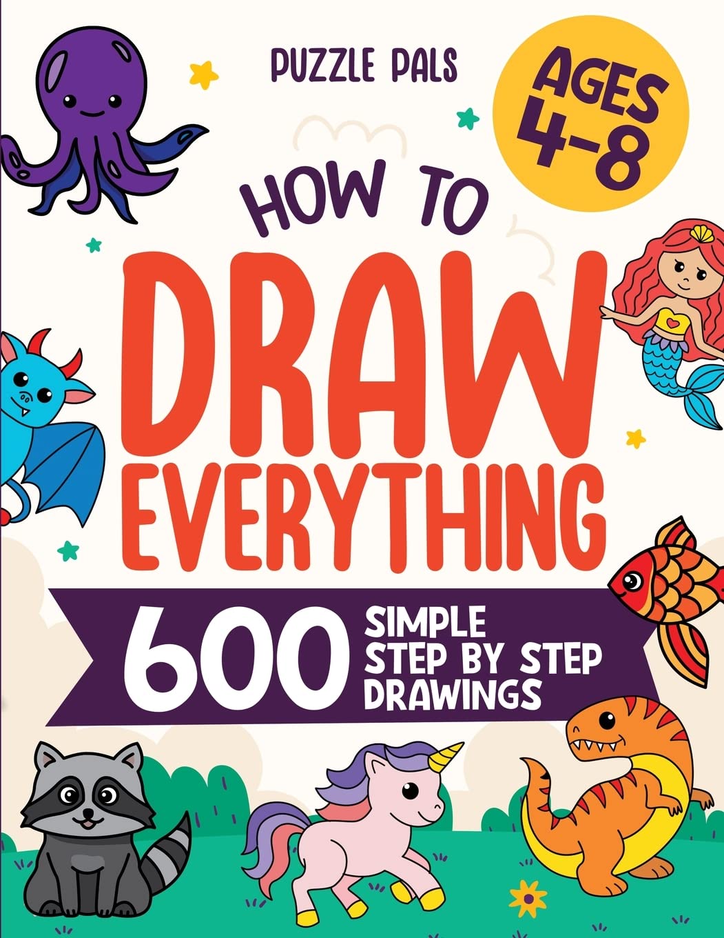 How To Draw Everything: 600 Simple Step By Step Drawings For Kids Ages 4 to 8 Non-fiction