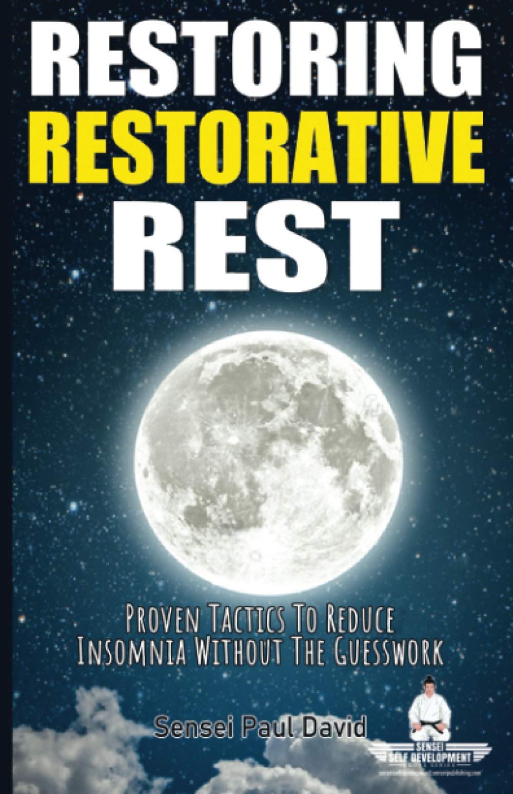 Restoring Restorative Rest: Proven Tactics To Reduce Insomnia Without The Guesswork (Sensei Self Development Series, Band 3) Self-help