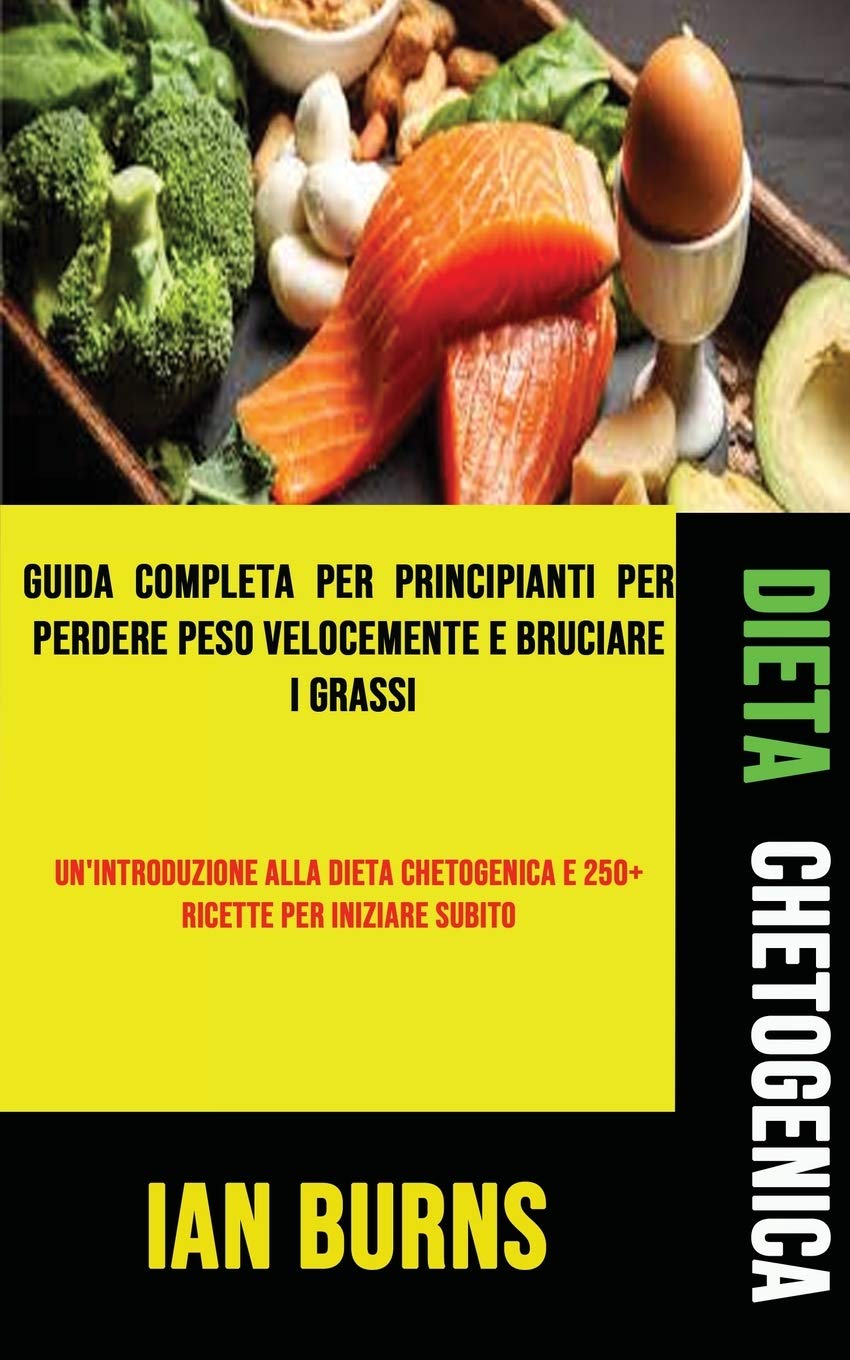 Dieta Chetogenica: Guida Completa Per Principianti Per Perdere Peso Velocemente E Bruciare I Grassi (Un'introduzione Alla Dieta Chetogeni Leisure, Home & Garden
