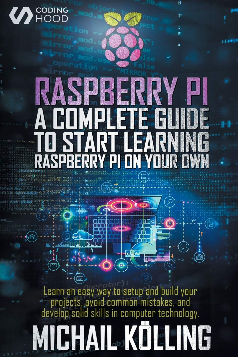Raspberry PI: A complete guide to start learning RaspberryPi on your own. Learn an easy way to setup and build your projects, avoid Computer Science