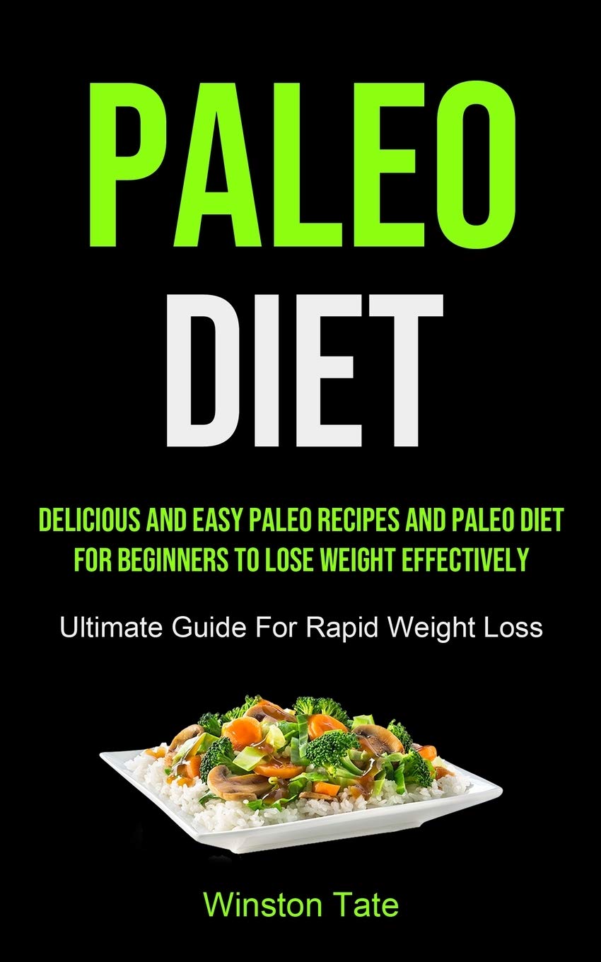Paleo Diet: Delicious And Easy Paleo Recipes And Paleo Diet For Beginners To Lose Weight Effectively (Ultimate Guide For Rapid Weight Loss) Leisure, Home & Garden