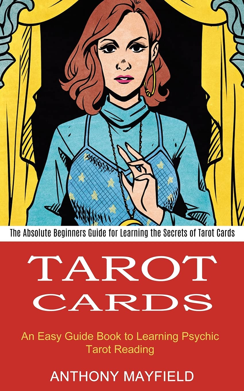 Tarot Cards: An Easy Guide Book to Learning Psychic Tarot Reading (The Absolute Beginners Guide for Learning the Secrets of Tarot Cards) Religion & Esotericism