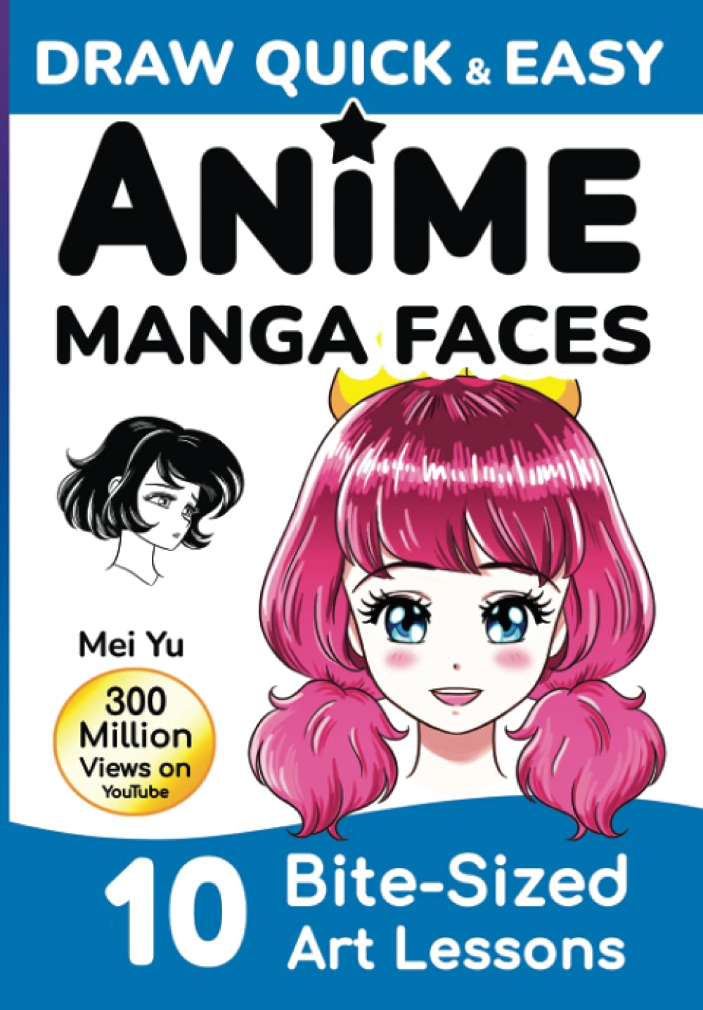 Draw Quick & Easy Anime Manga Faces: How to Draw Faces Step by Step: Anime Manga Art Lessons for Kids, Teens, Beginners - Easy Drawing Book Manga