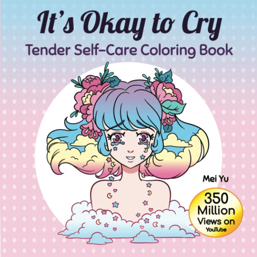 It's Okay to Cry: Tender Self-Care Coloring Book: Soothing Coloring Book with Calming Illustrations for Relaxing Art Color Therapy, Stress Relief, Mental Health & Healing Hobbies & Crafts
