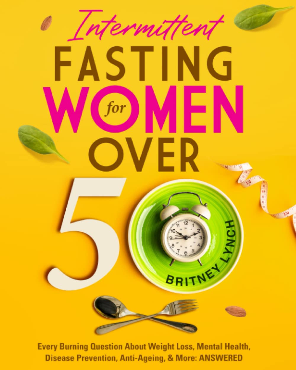 Intermittent Fasting for Women Over 50: Every Burning Question About Weight Loss, Mental Health, Disease Prevention, Anti-Aging, and More: ANSWERED! Health, Nutrition & Fitness