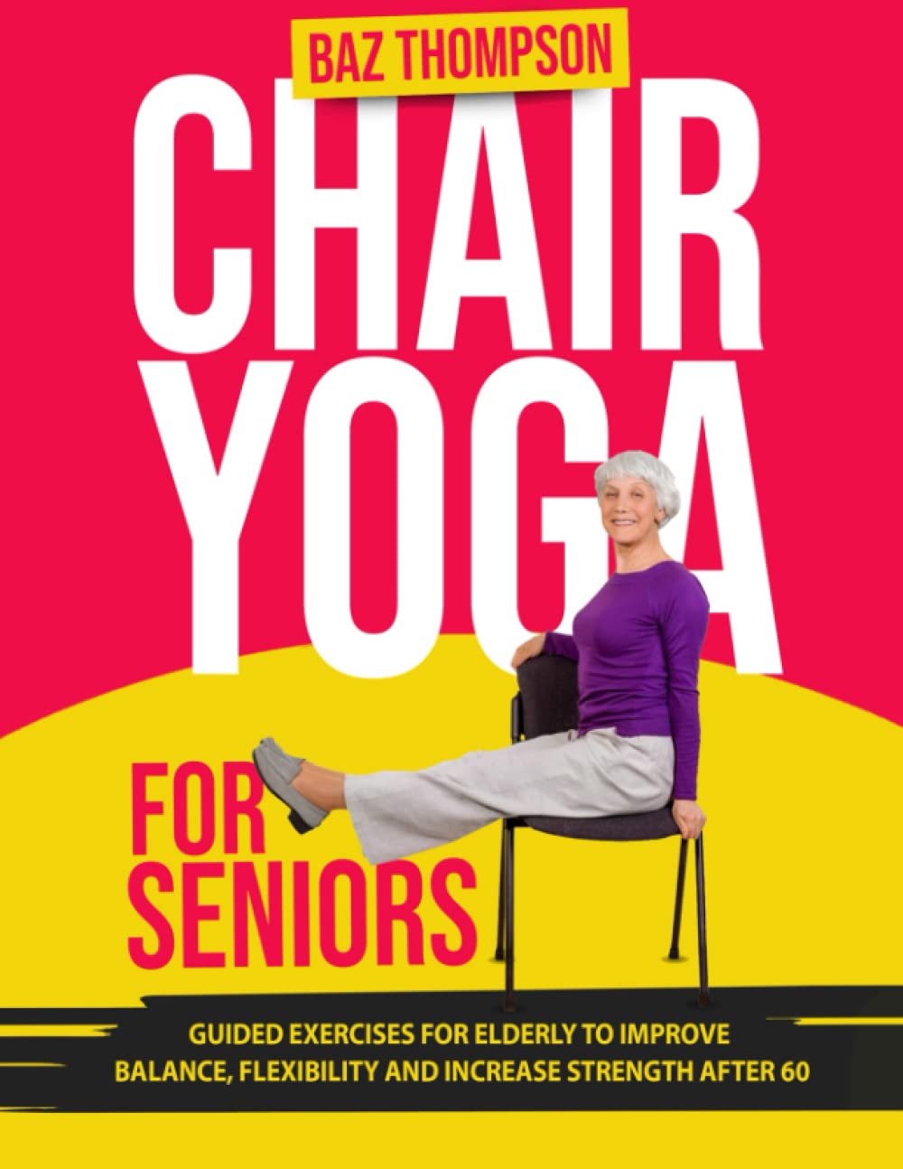 Chair Yoga for Seniors: Guided Exercises for Elderly to Improve Balance, Flexibility and Increase Strength After 60 (Strength Training for Seniors) Health, Nutrition & Fitness