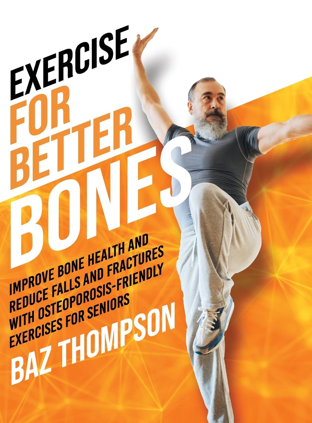 Exercise for Better Bones: Improve Bone Health and Reduce Falls and Fractures With Osteoporosis-Friendly Exercises for Seniors Medicine