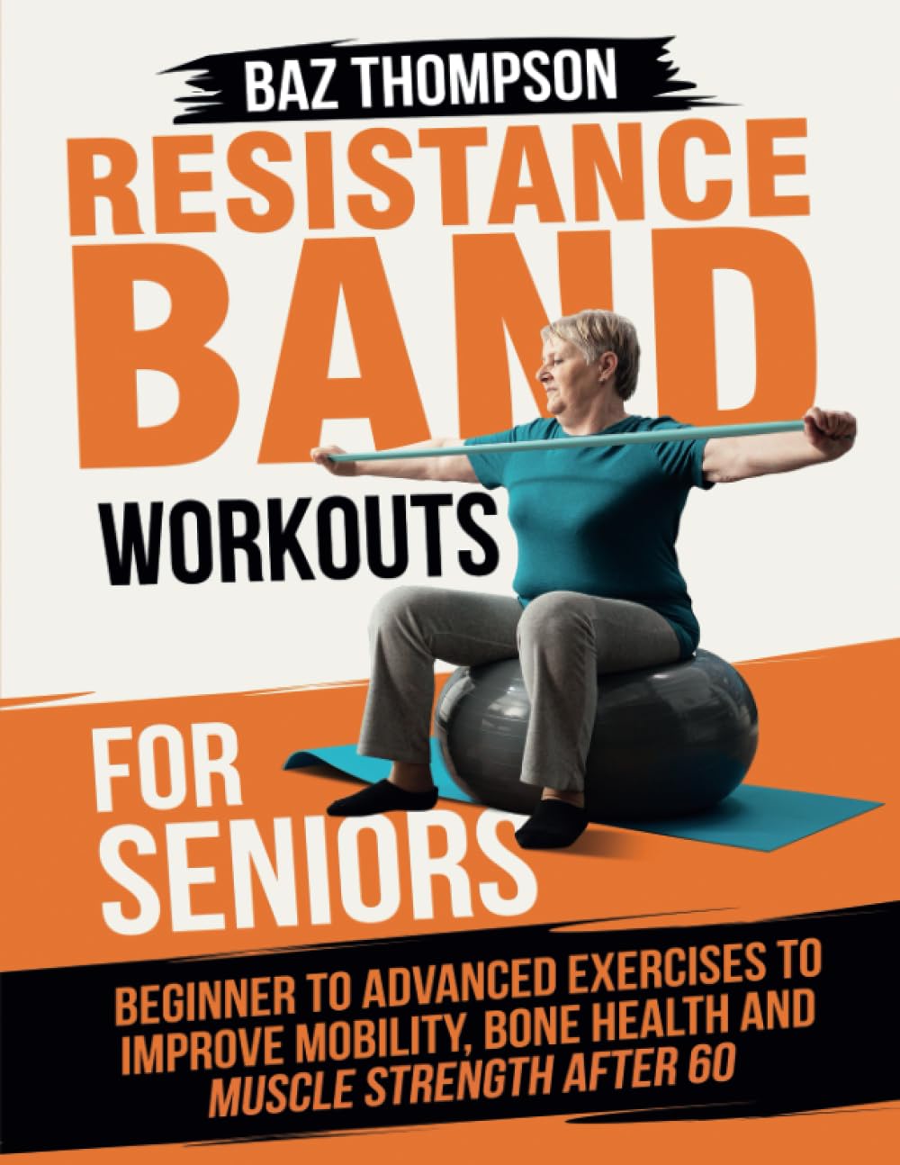 Resistance Band Workouts for Seniors: Beginner to Advanced Exercises to Improve Mobility, Bone Health and Muscle Strength After 60 (Strength Training for Seniors) Health, Nutrition & Fitness