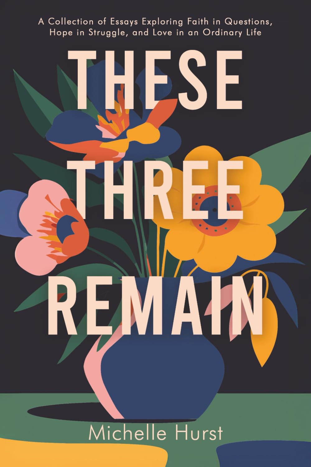 These Three Remain: A Collection of Essays Exploring Faith in Questions, Hope in Struggle, and Love in an Ordinary Life Sports