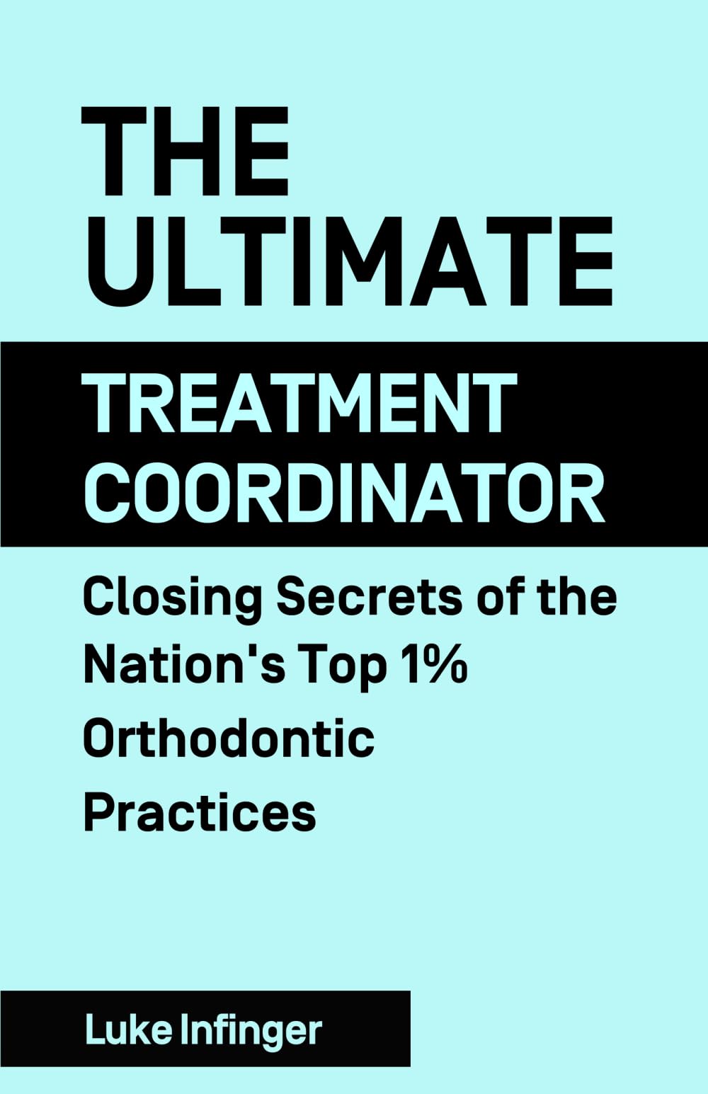 The Ultimate Treatment Coordinator: Closing Secrets of the Nation’s Top 1% Orthodontic Practices Medicine