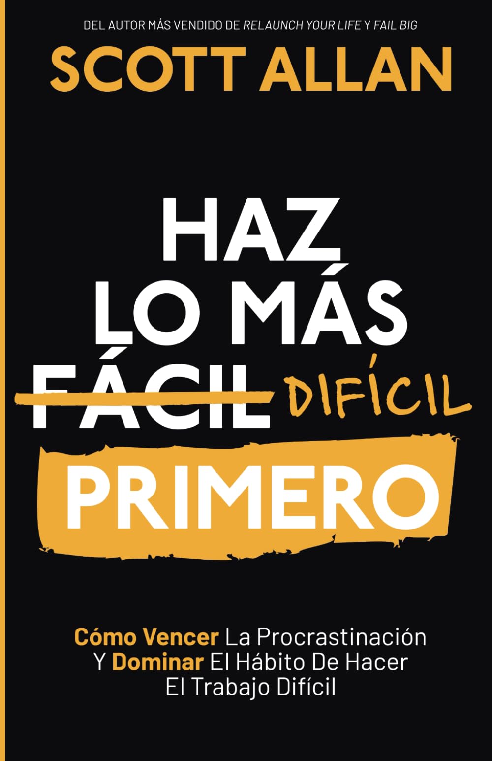 Haz lo más Difícil Primero: Cómo Vencer La Procrastinación Y Dominar El Hábito De Hacer El Trabajo Difícil (Scott Allan Español) Self-help