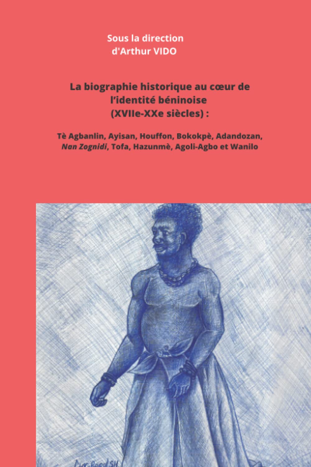 La biographie historique au cœur de l’identité béninoise (XVIIe -XXe siècles).: Tè Agbanlin, Ayisan, Houffon, Bokokpè, Adandozan, Nan Zognidi, Tofa, Hazunmè, Agoli-Agbo et Wanilo book