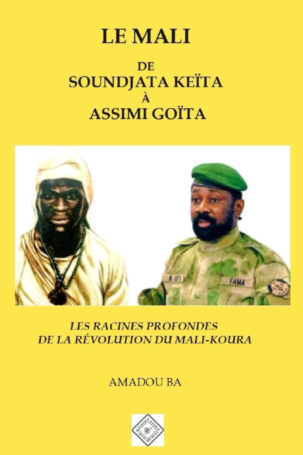 LE MALI DE SOUNDJATA KEÏTA À ASSIMI GOÏTA: LES RACINES PROFONDES DE LA RÉVOLUTION DU MALI-KOURA book