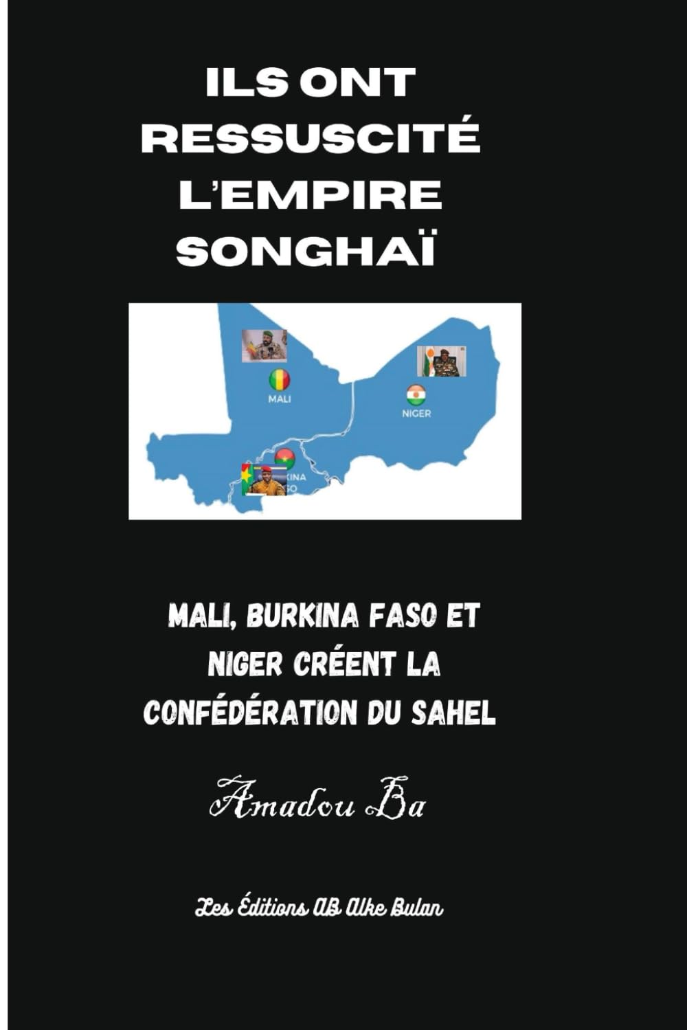 ILS ONT RESSUSCITÉ L’EMPIRE SONGHAÏ: Mali, Burkina-Faso et Niger créent la Confédération du Sahel Politics & History