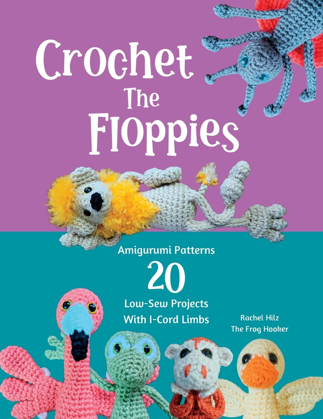 Crochet The Floppies: Amigurumi Patterns 20 Low-Sew Projects with I-Cord Limbs Hobbies & Crafts