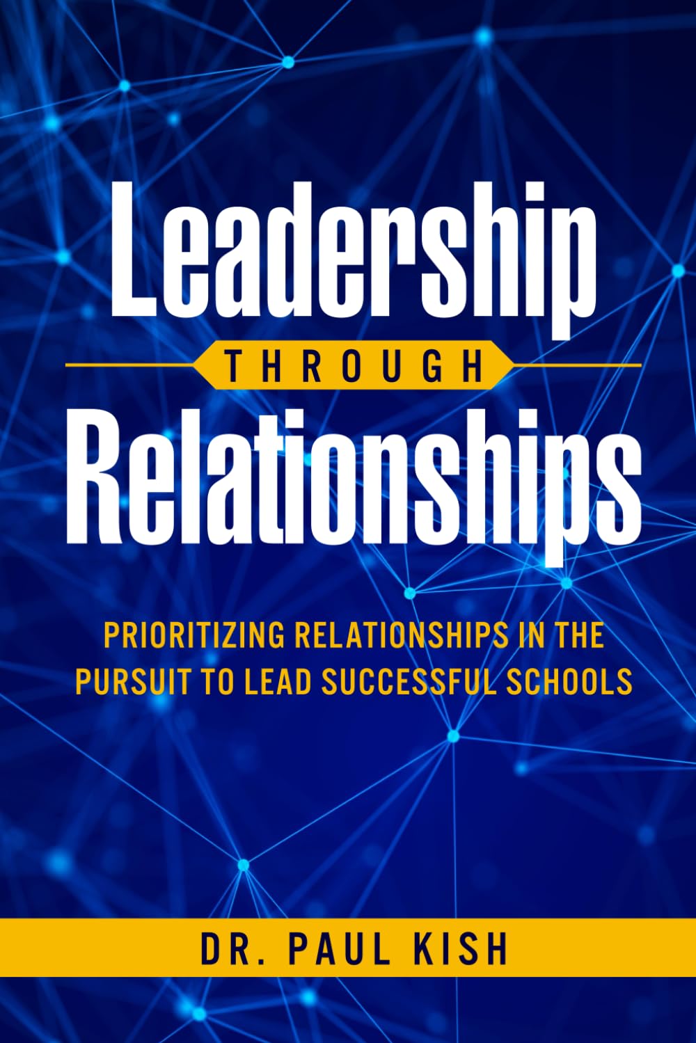 Leadership Through Relationships: Prioritizing Relationships in the Pursuit to Lead Successful Schools Business, Finance & Career